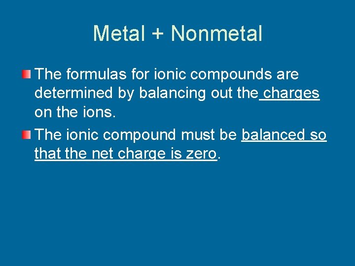 Metal + Nonmetal The formulas for ionic compounds are determined by balancing out the