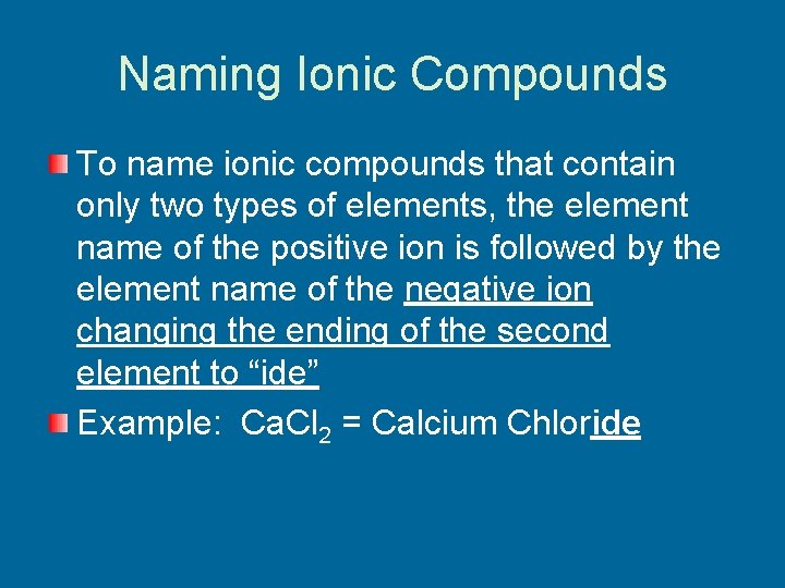 Naming Ionic Compounds To name ionic compounds that contain only two types of elements,