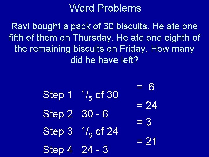 Word Problems Ravi bought a pack of 30 biscuits. He ate one fifth of