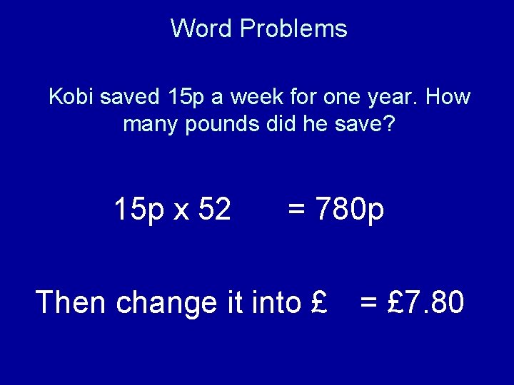 Word Problems Kobi saved 15 p a week for one year. How many pounds