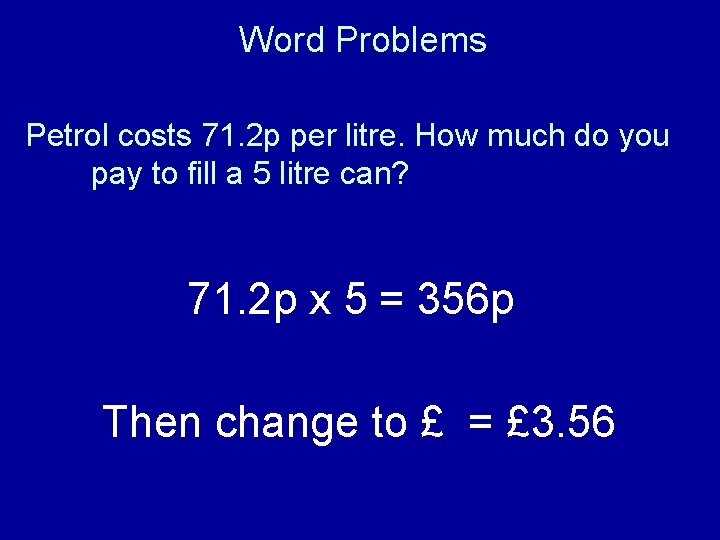 Word Problems Petrol costs 71. 2 p per litre. How much do you pay