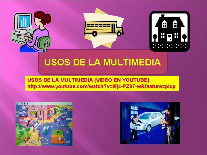 USOS DE LA MULTIMEDIA (VIDEO EN YOUTUBE) http: //www. youtube. com/watch? v=I 9 jc-PZ