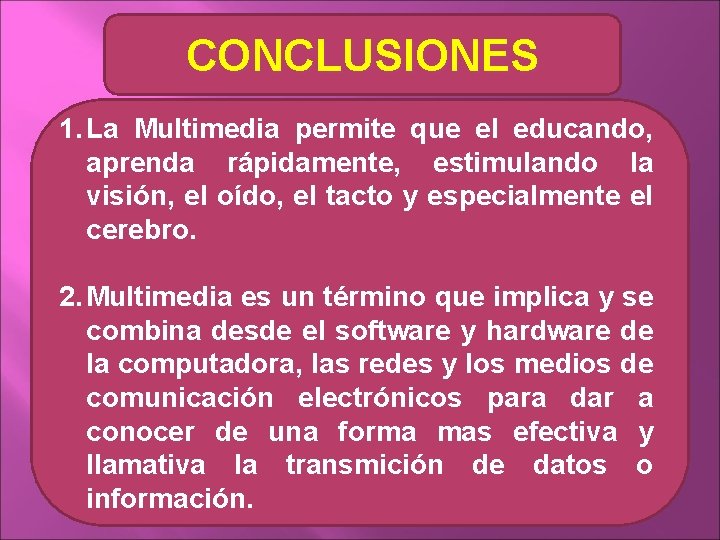 CONCLUSIONES 1. La Multimedia permite que el educando, aprenda rápidamente, estimulando la visión, el