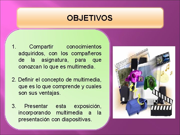 OBJETIVOS 1. Compartir conocimientos adquiridos, con los compañeros de la asignatura, para que conozcan