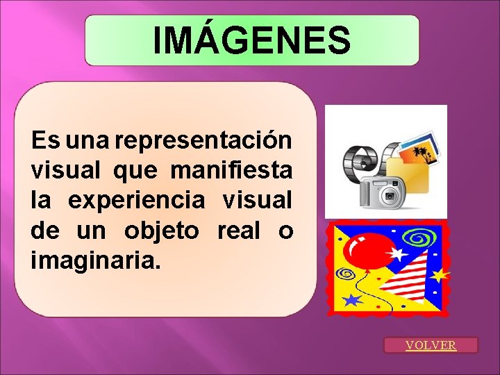 IMÁGENES Es una representación visual que manifiesta la experiencia visual de un objeto real