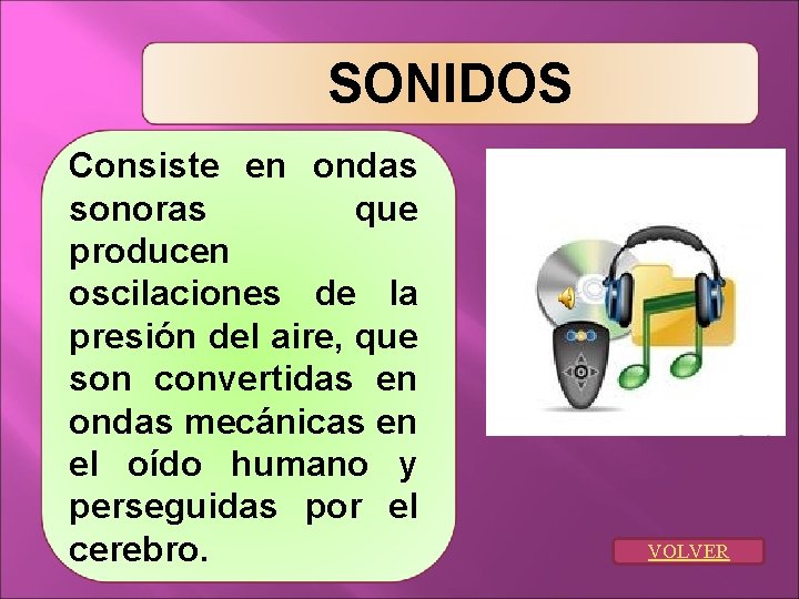 SONIDOS Consiste en ondas sonoras que producen oscilaciones de la presión del aire, que