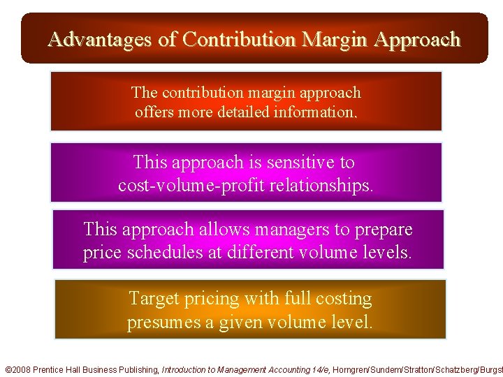 Advantages of Contribution Margin Approach The contribution margin approach offers more detailed information. This