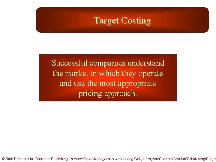 Target Costing Successful companies understand the market in which they operate and use the