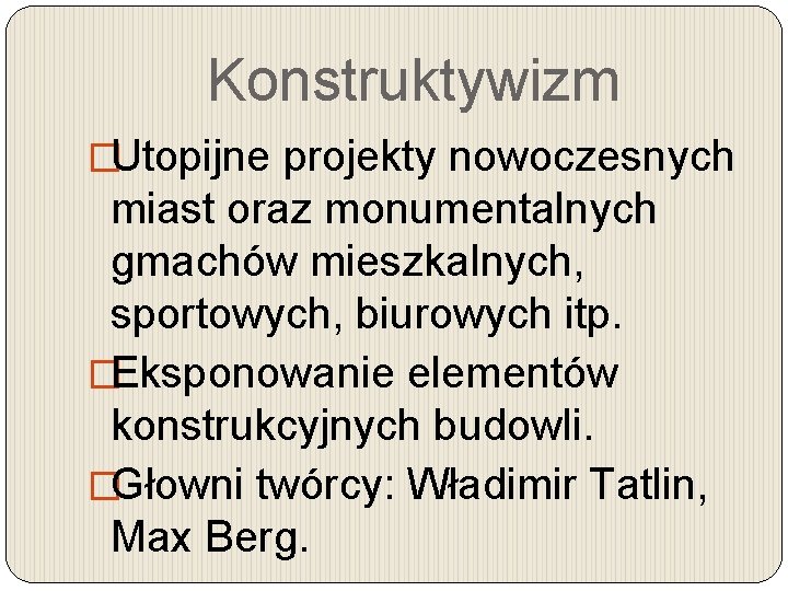 Konstruktywizm �Utopijne projekty nowoczesnych miast oraz monumentalnych gmachów mieszkalnych, sportowych, biurowych itp. �Eksponowanie elementów