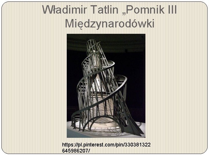 Władimir Tatlin „Pomnik III Międzynarodówki https: //pl. pinterest. com/pin/330381322 645986207/ 