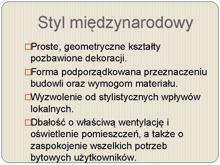 Styl międzynarodowy �Proste, geometryczne kształty pozbawione dekoracji. �Forma podporządkowana przeznaczeniu budowli oraz wymogom materiału.