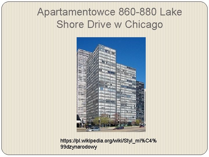 Apartamentowce 860 -880 Lake Shore Drive w Chicago https: //pl. wikipedia. org/wiki/Styl_mi%C 4% 99