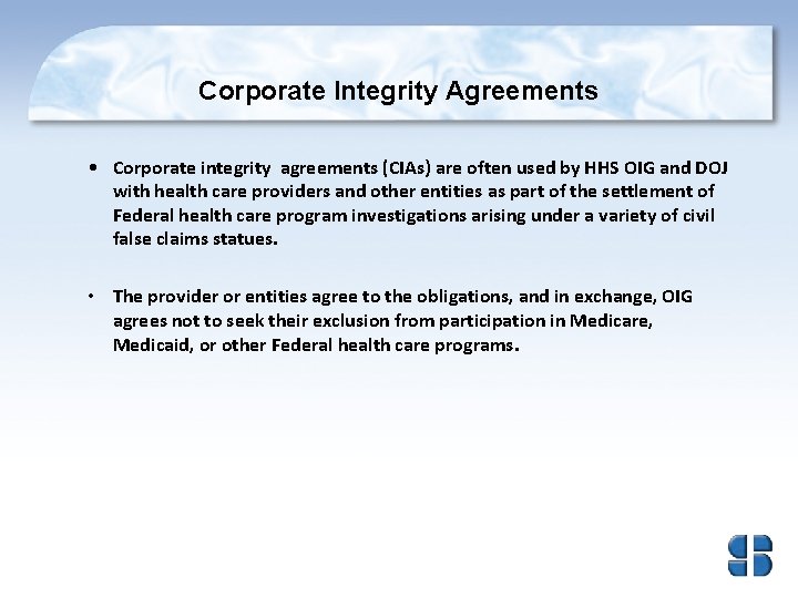Corporate Integrity Agreements • Corporate integrity agreements (CIAs) are often used by HHS OIG