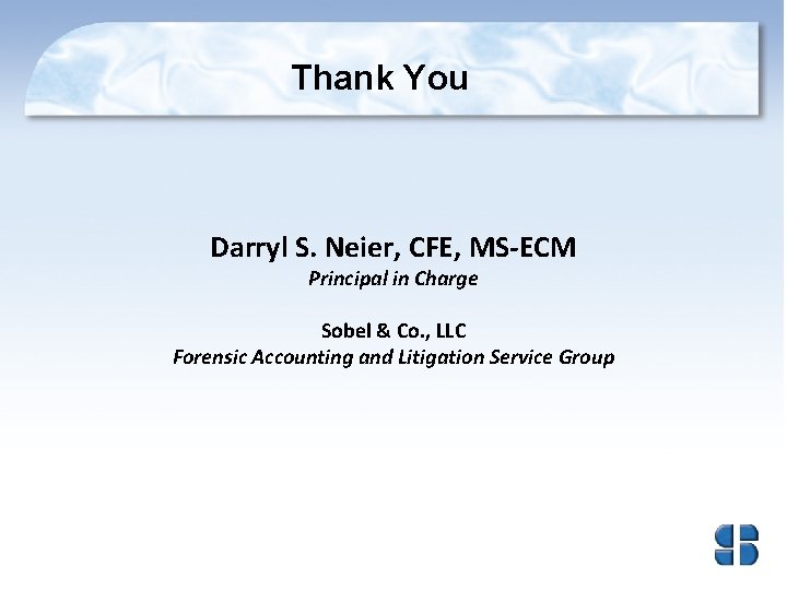 Thank You Darryl S. Neier, CFE, MS-ECM Principal in Charge Sobel & Co. ,