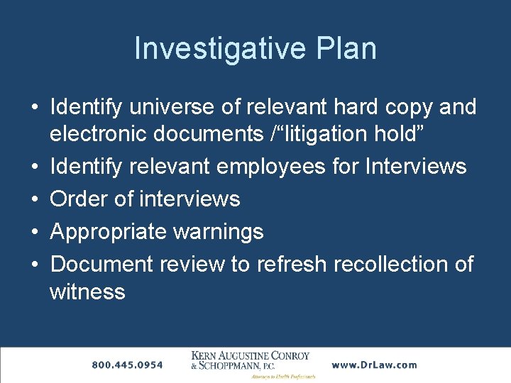 Investigative Plan • Identify universe of relevant hard copy and electronic documents /“litigation hold”