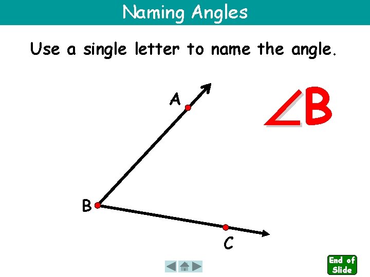Naming Angles Use a single letter to name the angle. B A B C