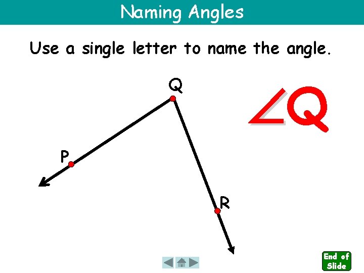 Naming Angles Use a single letter to name the angle. Q Q P R