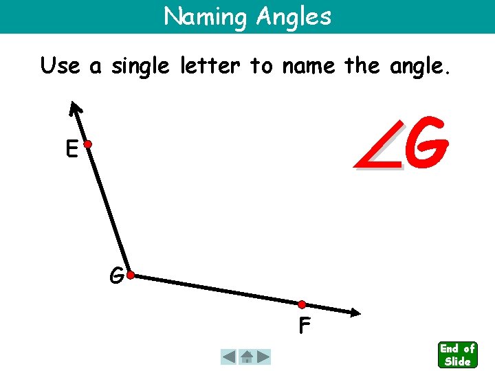 Naming Angles Use a single letter to name the angle. G E G F
