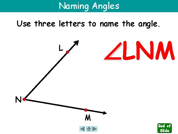 Naming Angles Use three letters to name the angle. LNM L N M End