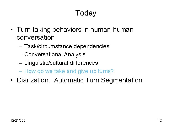 Today • Turn-taking behaviors in human-human conversation – – Task/circumstance dependencies Conversational Analysis Linguistic/cultural