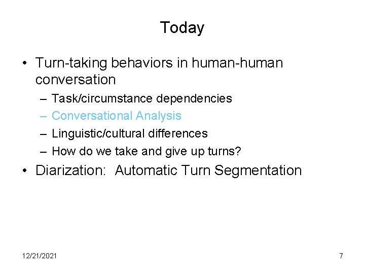 Today • Turn-taking behaviors in human-human conversation – – Task/circumstance dependencies Conversational Analysis Linguistic/cultural