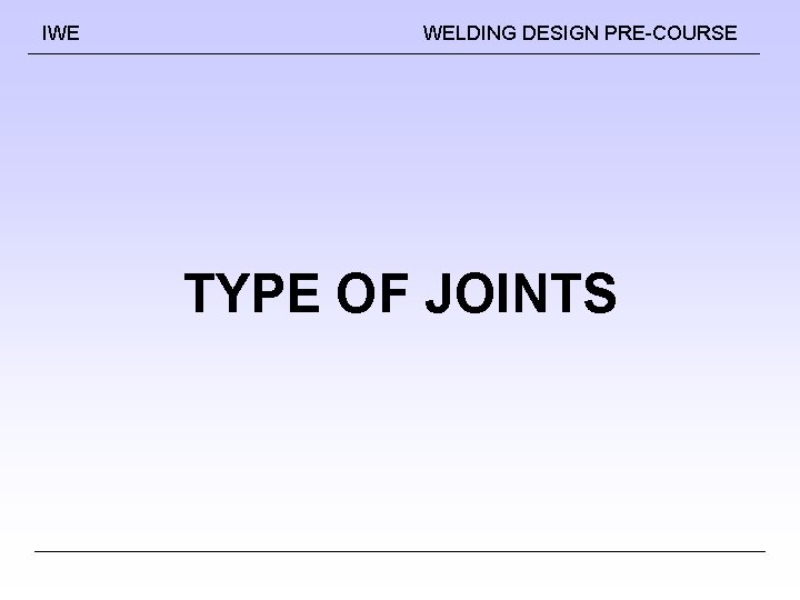 IWE WELDING DESIGN PRE-COURSE TYPE OF JOINTS 