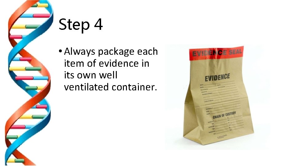 Step 4 • Always package each item of evidence in its own well ventilated