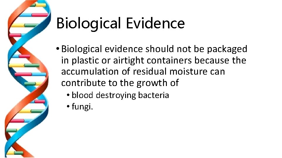 Biological Evidence • Biological evidence should not be packaged in plastic or airtight containers