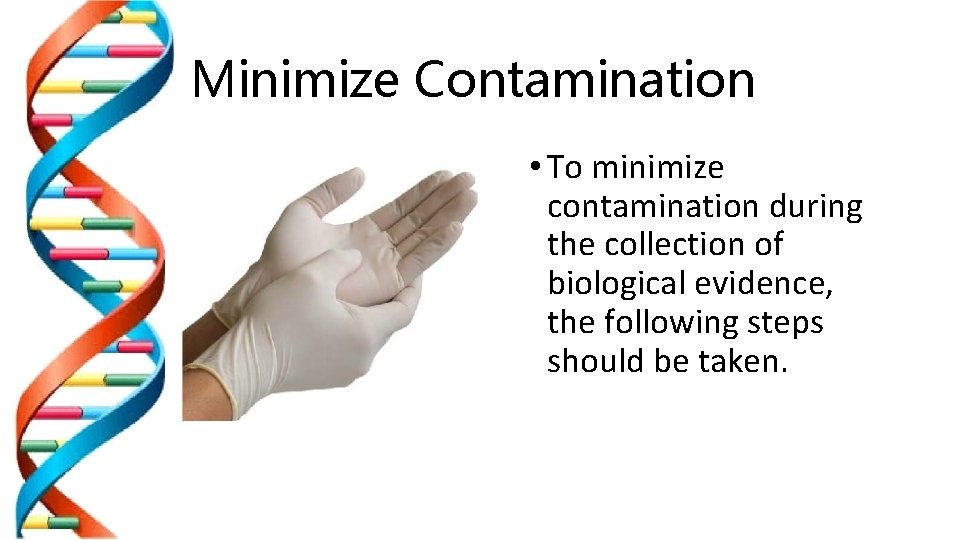 Minimize Contamination • To minimize contamination during the collection of biological evidence, the following