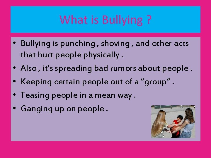 What is Bullying ? • Bullying is punching , shoving , and other acts