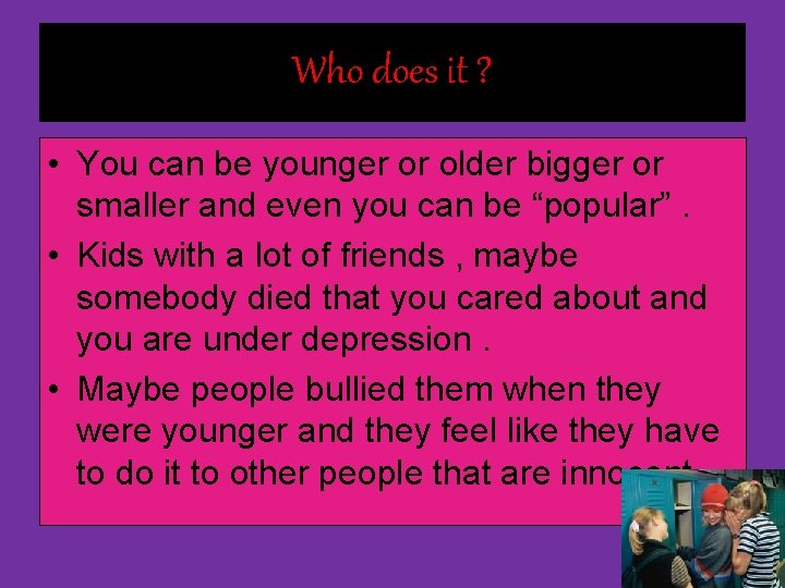 Who does it ? • You can be younger or older bigger or smaller