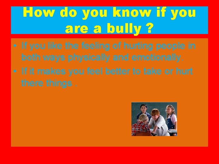 How do you know if you are a bully ? • If you like