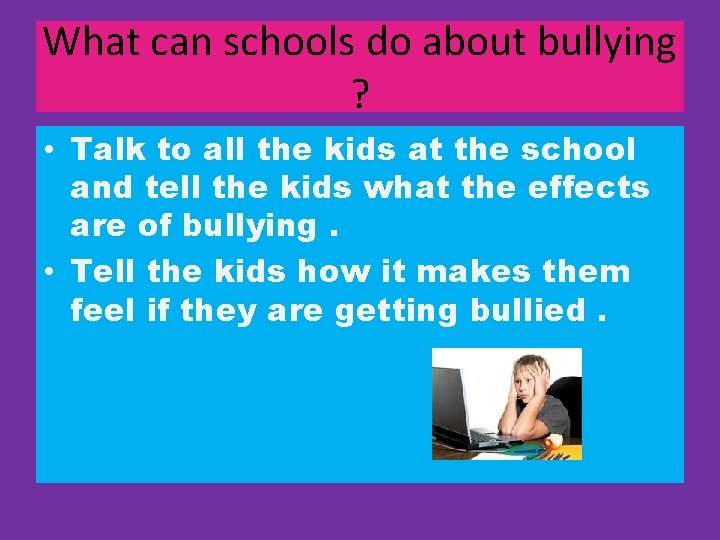 What can schools do about bullying ? • Talk to all the kids at