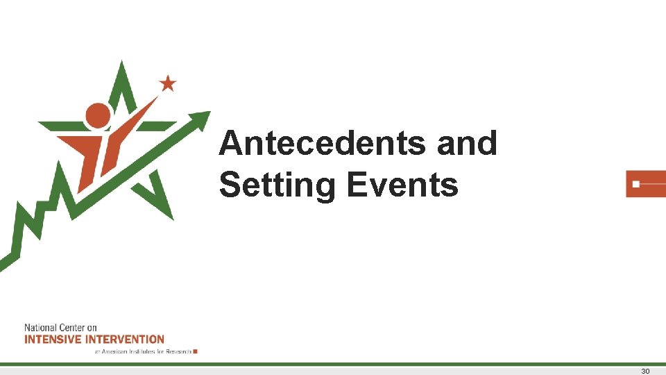 Antecedents and Setting Events 30  Antecedents and Setting Events 30