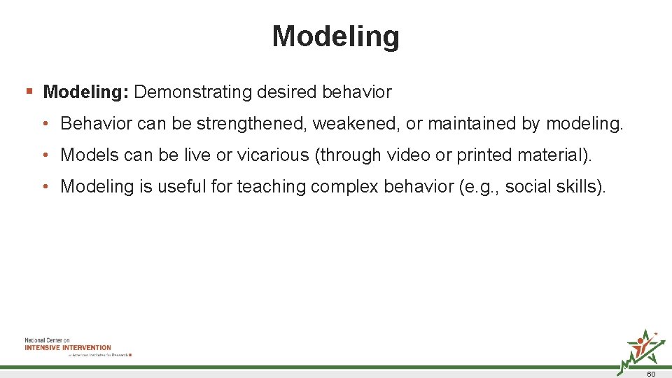 Modeling § Modeling: Demonstrating desired behavior • Behavior can be strengthened, weakened, or maintained Modeling § Modeling: Demonstrating desired behavior • Behavior can be strengthened, weakened, or maintained