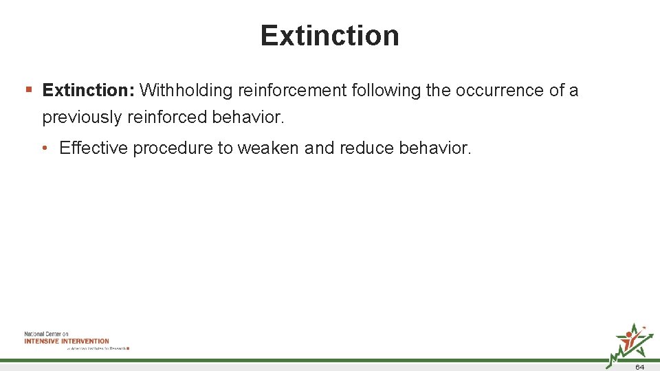 Extinction § Extinction: Withholding reinforcement following the occurrence of a previously reinforced behavior. • Extinction § Extinction: Withholding reinforcement following the occurrence of a previously reinforced behavior. •