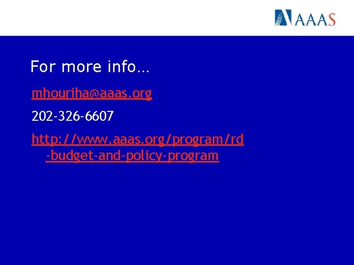 For more info… mhouriha@aaas. org 202 -326 -6607 http: //www. aaas. org/program/rd -budget-and-policy-program 