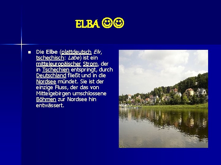 ELBA n Die Elbe (plattdeutsch Elv, tschechisch: Labe) ist ein mitteleuropäischer Strom, der in