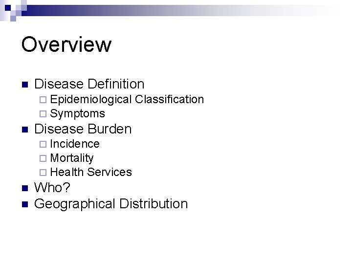 Overview n Disease Definition ¨ Epidemiological ¨ Symptoms n Classification Disease Burden ¨ Incidence