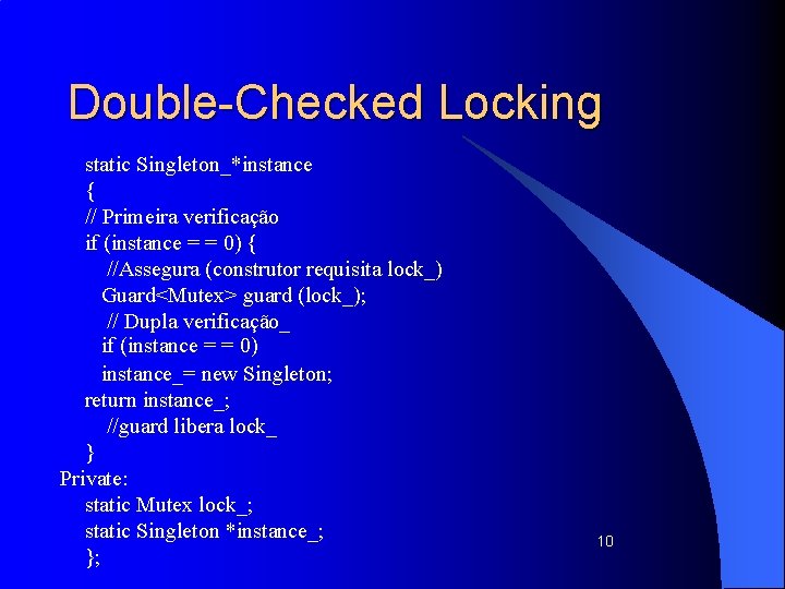 Double-Checked Locking static Singleton_*instance { // Primeira verificação if (instance = = 0) {