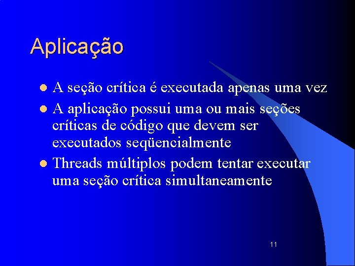 Aplicação A seção crítica é executada apenas uma vez l A aplicação possui uma