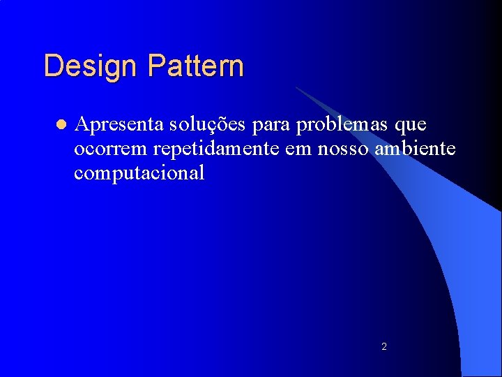 Design Pattern l Apresenta soluções para problemas que ocorrem repetidamente em nosso ambiente computacional