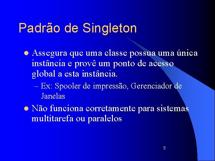 Padrão de Singleton l Assegura que uma classe possua uma única instância e provê