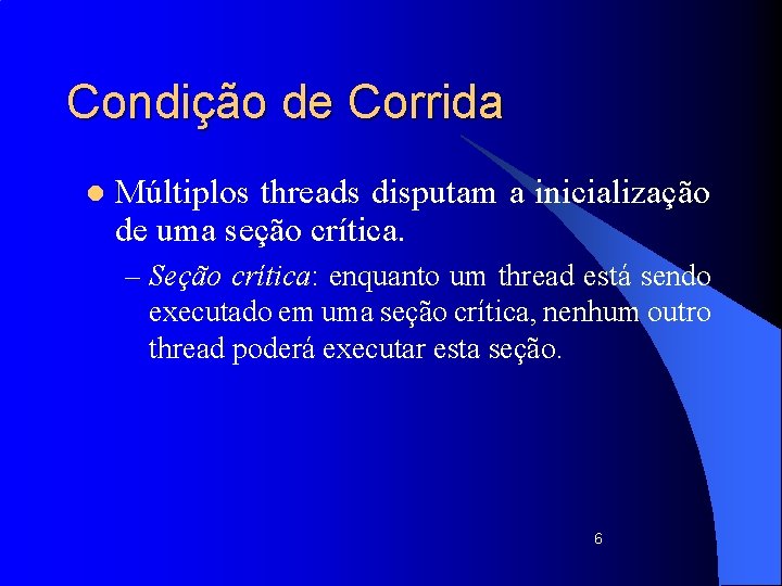 Condição de Corrida l Múltiplos threads disputam a inicialização de uma seção crítica. –