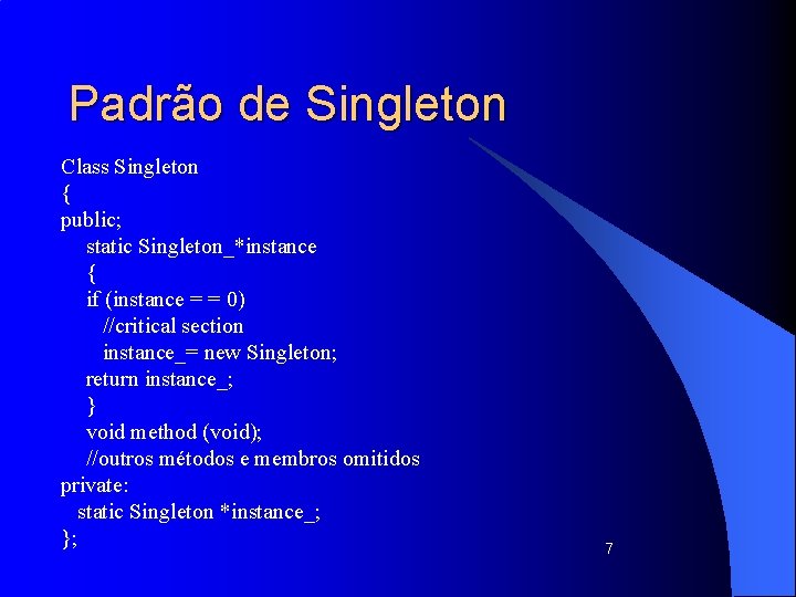Padrão de Singleton Class Singleton { public; static Singleton_*instance { if (instance = =