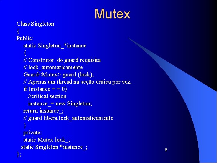 Mutex Class Singleton { Public: static Singleton_*instance { // Construtor do guard requisita //
