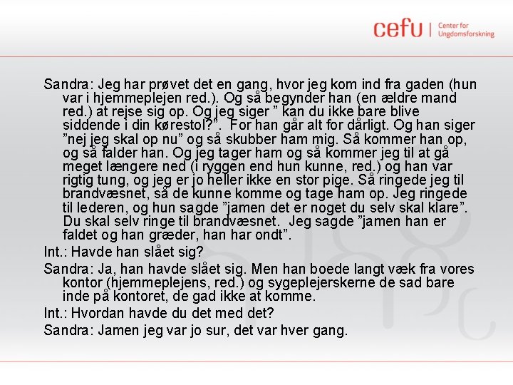 Sandra: Jeg har prøvet det en gang, hvor jeg kom ind fra gaden (hun