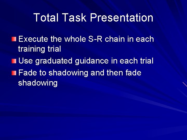 Total Task Presentation Execute the whole S-R chain in each training trial Use graduated