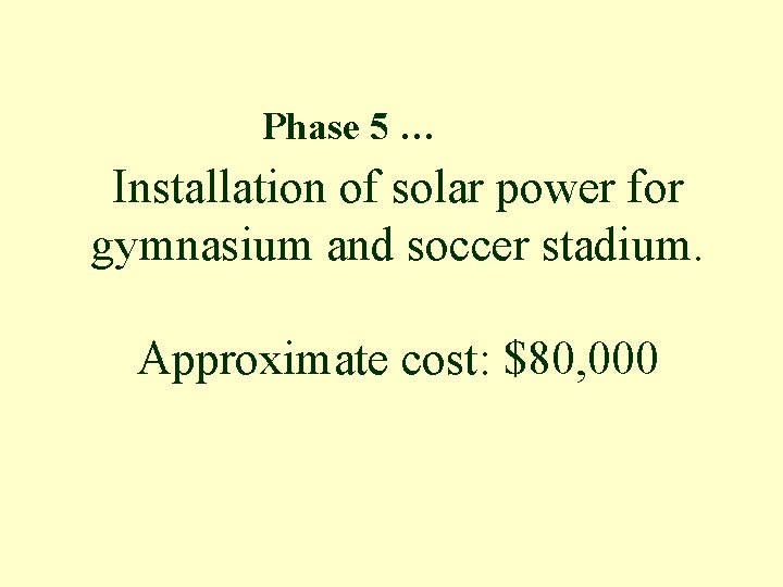 Phase 5 … Installation of solar power for gymnasium and soccer stadium. Approximate cost: