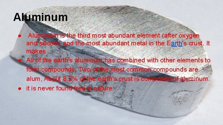 Aluminum ● Aluminium is the third most abundant element (after oxygen and silicon), and
